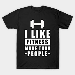 I Like Fitness More Than People - Funny Quote T-Shirt